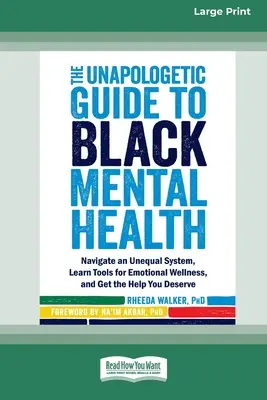 The Unapologetic Guide to Black Mental Health (Neotřelý průvodce duševním zdravím černochů): Vydejte se na cestu nerovným systémem, naučte se nástroje pro emoční zdraví a získejte pomoc, kterou si zasloužíte [Large Pri - The Unapologetic Guide to Black Mental Health: Navigate an Unequal System, Learn Tools for Emotional Wellness, and Get the Help you Deserve [Large Pri
