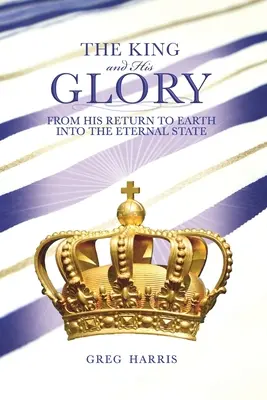 Král a jeho sláva: Od jeho návratu na zem do věčného stavu. - The King and His Glory: From His Return to Earth Into the Eternal State