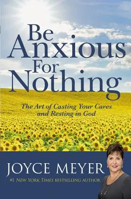 Buďte bezstarostní: Umění odložit své starosti a spočinout v Bohu - Be Anxious for Nothing: The Art of Casting Your Cares and Resting in God