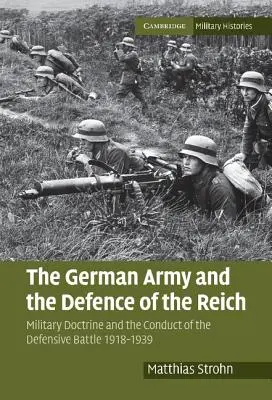 Německá armáda a obrana Říše: Vojenská doktrína a vedení obranné bitvy 1918-1939 - The German Army and the Defence of the Reich: Military Doctrine and the Conduct of the Defensive Battle 1918-1939