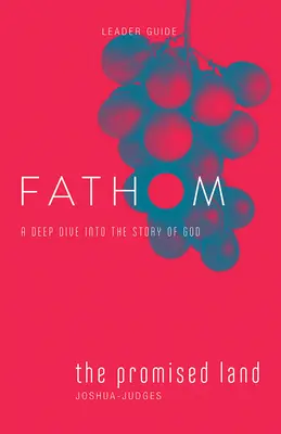 Biblická studia Fathom: The Promised Land Leader Guide (Joshua-Judges): Hluboký ponor do Božího příběhu (průvodce) - Fathom Bible Studies: The Promised Land Leader Guide (Joshua-Judges): A Deep Dive Into the Story of God