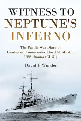 Svědek Neptunova pekla: Mustin, USS Atlanta (CL 51): Válečný deník velitele Lloyda M. - Witness to Neptune's Inferno: The Pacific War Diary of Lieutenant Commander Lloyd M. Mustin, USS Atlanta (CL 51)