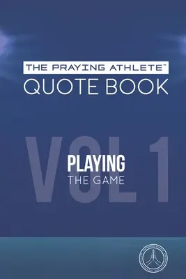 The Praying Athlete Quote Book Vol. 1 Playing the Game (Kniha citátů modlícího se sportovce, svazek 1) - The Praying Athlete Quote Book Vol. 1 Playing the Game