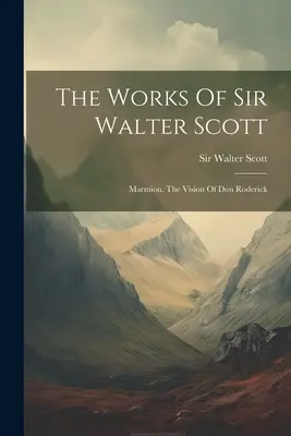 Díla sira Waltera Scotta: Marmion. Vidění dona Rodericka - The Works Of Sir Walter Scott: Marmion. The Vision Of Don Roderick