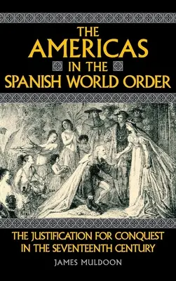 Amerika ve španělském světovém řádu: Ospravedlnění dobývání v sedmnáctém století - The Americas in the Spanish World Order: The Justification for Conquest in the Seventeenth Century