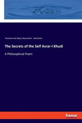 Tajemství sebe sama Asrar-i Khudi: Filosofická báseň - The Secrets of the Self Asrar-i Khudi: A Philosophical Poem