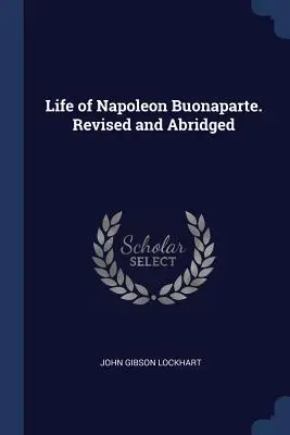 Život Napoleona Buonaparta. Revised and Abridged - Life of Napoleon Buonaparte. Revised and Abridged