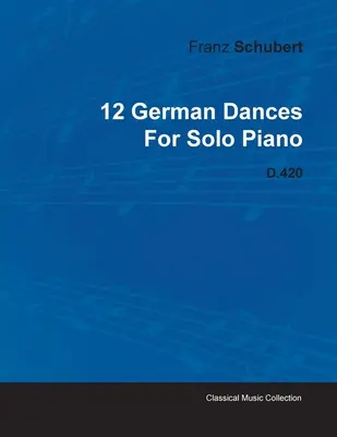 12 německých tanců Franze Schuberta pro sólový klavír D.420 - 12 German Dances by Franz Schubert for Solo Piano D.420