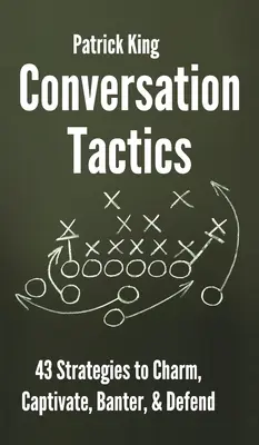 Konverzační taktiky: Jak okouzlit, zaujmout, vtipkovat a bránit: 43 verbálních strategií, jak okouzlit, zaujmout, vtipkovat a bránit. - Conversation Tactics: 43 Verbal Strategies to Charm, Captivate, Banter, and Defend