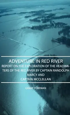 Dobrodružství na Červené řece - Zpráva o průzkumu pramenů Červené řeky kapitánem Randolphem Marcym a kapitánem McClellanem - Adventure in Red River - Report on the Exploration of the Headwaters of the Red River by Captain Randolph Marcy and Captain McClellan