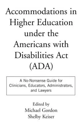 Přizpůsobení ve vysokoškolském vzdělávání podle zákona o Američanech se zdravotním postižením: Příručka pro klinické lékaře, pedagogy, administrátory a právníky, která nedává smysl. - Accommodations in Higher Education Under the Americans with Disabilities ACT: A No-Nonsense Guide for Clinicians, Educators, Administrators, and Lawye