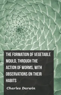 Tvorba rostlinných plísní působením červů s pozorováním jejich zvyků - The Formation of Vegetable Mould, Through the Action of Worms, with Observations on Their Habits