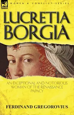 Lukrécie Borgia: výjimečná a proslulá žena renesančního papežství - Lucretia Borgia: an Exceptional and Notorious Woman of the Renaissance Papacy