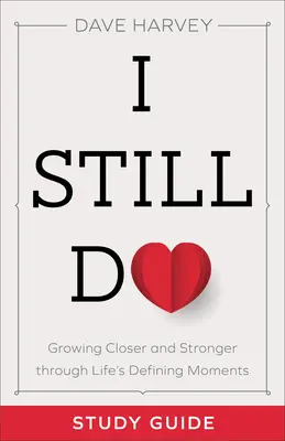 Studijní příručka I Still Do: Běžná příručka pro studenty: Growing Closer and Stronger Through Life's Defining Moments (Sbližování a posilování v rozhodujících životních okamžicích) - I Still Do Study Guide: Growing Closer and Stronger Through Life's Defining Moments
