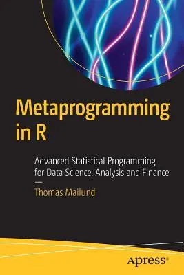 Metaprogramování v R: Pokročilé statistické programování pro datovou vědu, analýzu a finance. - Metaprogramming in R: Advanced Statistical Programming for Data Science, Analysis and Finance