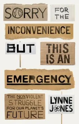 Omlouváme se za nepříjemnosti, ale je to naléhavé - Nenásilný boj za budoucnost naší planety - Sorry for the Inconvenience But This Is an Emergency - The Nonviolent Struggle for Our Planet's Future