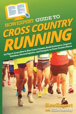 HowExpert Guide to Cross Country Running: 101 tipů, jak se naučit běhat cross country, budovat vytrvalost, zlepšit výživu, předcházet zraněním a soutěžit - HowExpert Guide to Cross Country Running: 101 Tips to Learn How to Run Cross Country, Build Endurance, Improve Nutrition, Prevent Injuries, and Compet
