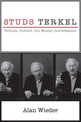 Studs Terkel: Terkel: politika, kultura, ale hlavně konverzace - Studs Terkel: Politics, Culture, But Mostly Conversation