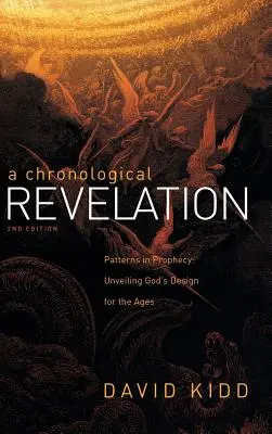 Chronologické zjevení: Vzory v proroctvích: Vydání: Vzorce chronologie: Odhalení Božího záměru pro věky 2Nd Edition - A Chronological Revelation: Patterns in Prophecy: Unveiling God's Design for the Ages 2Nd Edition