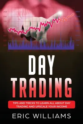Denní obchodování: Tipy a triky, jak se naučit vše o denním obchodování a zvýšit své příjmy - Day Trading: Tips and Tricks to Learn All About Day Trading and Upscale Your Income