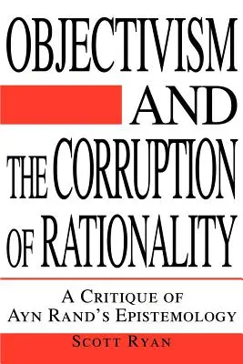 Objektivismus a korupce racionality: Kritika epistemologie Ayn Randové - Objectivism and the Corruption of Rationality: A Critique of Ayn Rand's Epistemology