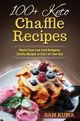 100+ receptů na keto kafe: Nízkosacharidová ketogenní dieta: prvotřídní recepty pro začátek dne - 100+ Keto Chaffle Recipes: World Class Low Carb Ketogenic Diet Recipes to Start off Your Day