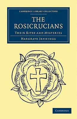 Rosikruciáni: Jejich obřady a tajemství - The Rosicrucians: Their Rites and Mysteries