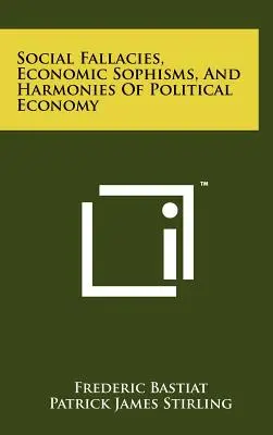 Sociální omyly, ekonomické sofismy a harmonie politické ekonomie - Social Fallacies, Economic Sophisms, And Harmonies Of Political Economy