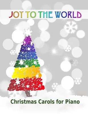 Radost světu: Vánoční koledy pro klavír 21 vánočních písní pro snadné hraní na klavír nebo klávesy Ideální pro děti - Joy to the World: Christmas Carols for Piano 21 Christmas songs for easy piano or easy keyboard Ideal for children