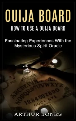 Tabule Ouija: Jak používat spiritistickou tabulku (Fascinující zážitky s tajemnou duchovní věštírnou) - Ouija Board: How to Use a Ouija Board (Fascinating Experiences With the Mysterious Spirit Oracle)
