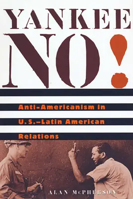 Yankee No!: Anti-amerikanismus ve vztazích mezi USA a Latinskou Amerikou - Yankee No!: Anti-Americanism in U.S.-Latin American Relations