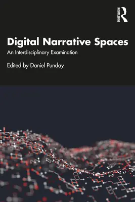 Digitální narativní prostory: Interdisciplinární zkoumání - Digital Narrative Spaces: An Interdisciplinary Examination