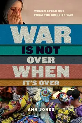 Válka nekončí, když skončí: Ženy promlouvají z trosek války - War Is Not Over When It's Over: Women Speak Out from the Ruins of War