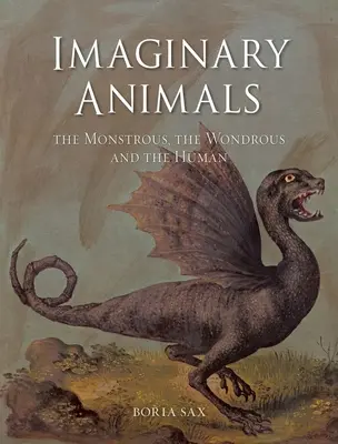 Imaginární zvířata: Zrůdná, podivuhodná a lidská zvířata. - Imaginary Animals: The Monstrous, the Wondrous and the Human