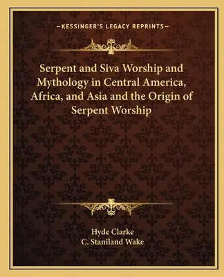 Uctívání hada a Šivy a mytologie ve Střední Americe, Africe a Asii a původ hadího kultu - Serpent and Siva Worship and Mythology in Central America, Africa, and Asia and the Origin of Serpent Worship