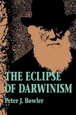 Zatmění darwinismu: Zatmění darwinismu: antidarwinistické evoluční teorie v desetiletích kolem roku 1900 - The Eclipse of Darwinism: Anti-Darwinian Evolution Theories in the Decades Around 1900