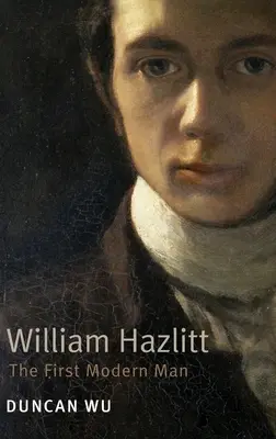 William Hazlitt: První moderní člověk. Duncan Wu - William Hazlitt: The First Modern Man. Duncan Wu