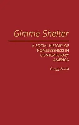 Dej mi přístřeší: A Social History of Homelessness in Contemporary America: A Social History of Homelessness in Contemporary America (Sociální dějiny bezdomovectví v současné Americe) - Gimme Shelter: A Social History of Homelessness in Contemporary America