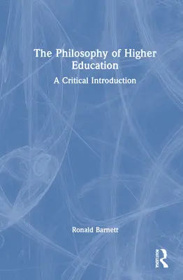 Filozofie vysokoškolského vzdělávání: Kritický úvod - The Philosophy of Higher Education: A Critical Introduction