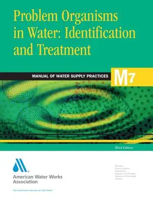Problémové organismy ve vodě: Identifikace a ošetření (M7) (Awwa (American Water Works Association), třetí vydání) - Problem Organisms in Water: Identification and Treatment (M7) (Awwa (American Water Works Association))