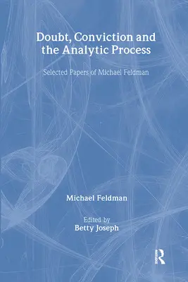 Pochybnosti, přesvědčení a analytický proces: Vybrané práce Michaela Feldmana - Doubt, Conviction and the Analytic Process: Selected Papers of Michael Feldman