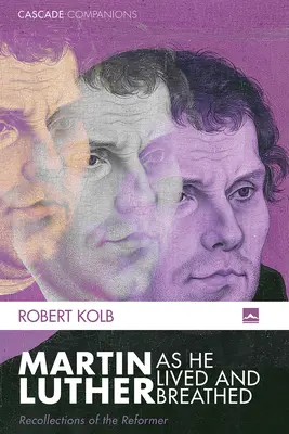 Martin Luther, jak žil a dýchal - Martin Luther as He Lived and Breathed