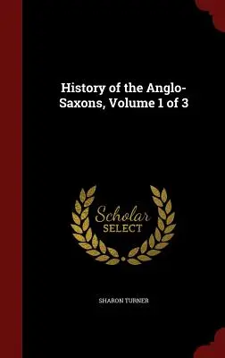 Dějiny Anglosasů, 1. díl ze 3 - History of the Anglo-Saxons, Volume 1 of 3