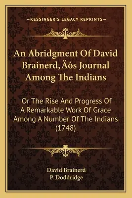 Zkrácený deník Davida Brainerda mezi indiány: Aneb vznik a vývoj pozoruhodného díla milosti mezi řadou indiánů (174 - An Abridgment Of David Brainerd's Journal Among The Indians: Or The Rise And Progress Of A Remarkable Work Of Grace Among A Number Of The Indians (174