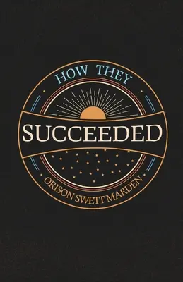 Jak uspěli; životní příběhy úspěšných mužů vyprávěné jimi samotnými - How They Succeeded; Life Stories of Successful Men Told by Themselves