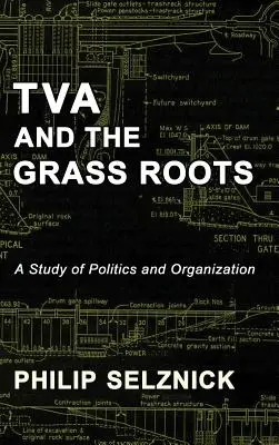 TVA and the Grass Roots (TVA a občanské kořeny): Studie o politice a organizaci - TVA and the Grass Roots: A Study of Politics and Organization