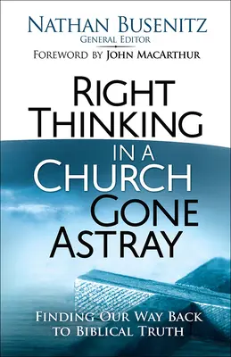 Správné myšlení v církvi na scestí: Hledání cesty zpět k biblické pravdě: Jak se vrátit k biblické pravdě? - Right Thinking in a Church Gone Astray: Finding Our Way Back to Biblical Truth