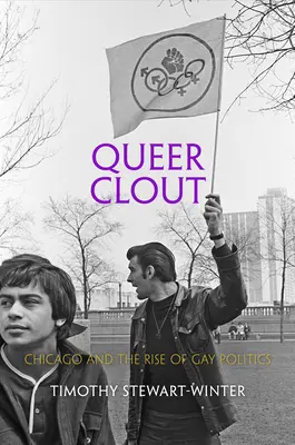 Queer Clout: Chicago a vzestup homosexuální politiky - Queer Clout: Chicago and the Rise of Gay Politics