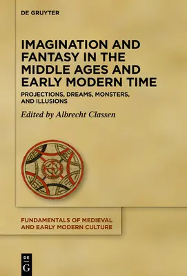 Imaginace a fantazie ve středověku a raném novověku: Projekce, sny, příšery a iluze ve středověku a novověku. - Imagination and Fantasy in the Middle Ages and Early Modern Time: Projections, Dreams, Monsters, and Illusions