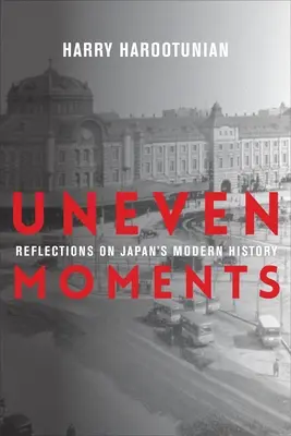 Nerovné okamžiky: Úvahy o moderních dějinách Japonska - Uneven Moments: Reflections on Japan's Modern History